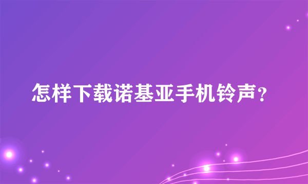 怎样下载诺基亚手机铃声？