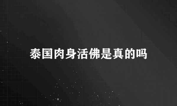 泰国肉身活佛是真的吗