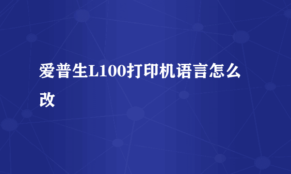 爱普生L100打印机语言怎么改