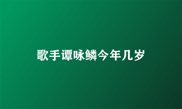 歌手谭咏鳞今年几岁