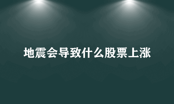 地震会导致什么股票上涨