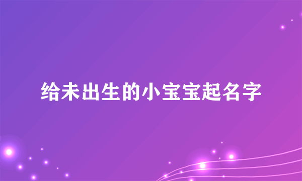 给未出生的小宝宝起名字