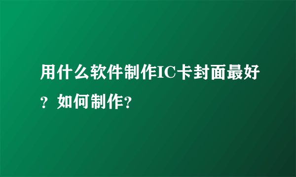 用什么软件制作IC卡封面最好？如何制作？