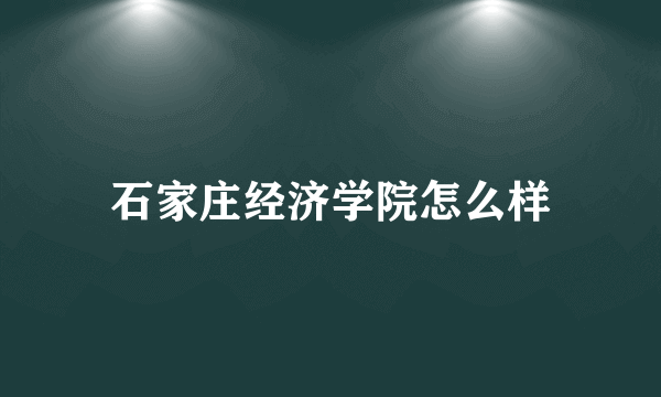 石家庄经济学院怎么样