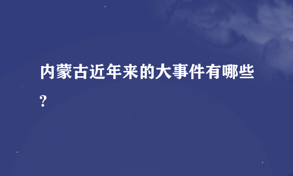 内蒙古近年来的大事件有哪些?