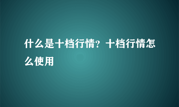 什么是十档行情？十档行情怎么使用