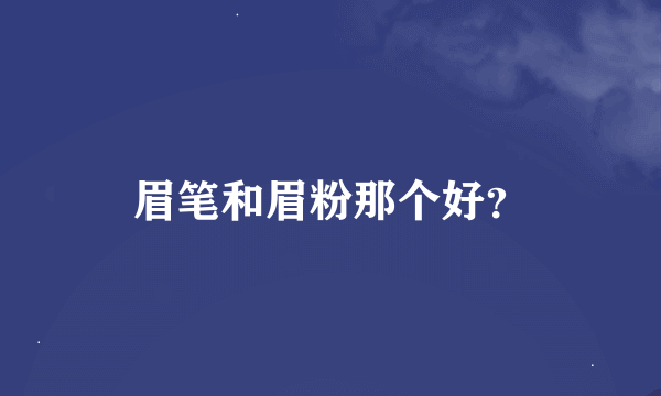 眉笔和眉粉那个好？