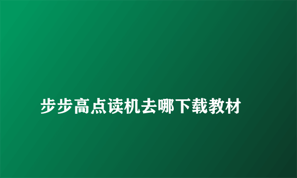 
步步高点读机去哪下载教材

