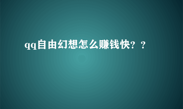 qq自由幻想怎么赚钱快？？