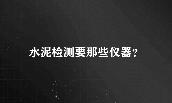 水泥检测要那些仪器？