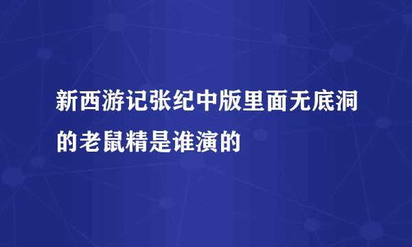 新西游记张纪中版里面无底洞的老鼠精是谁演的