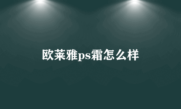 欧莱雅ps霜怎么样