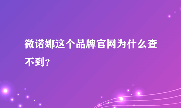 微诺娜这个品牌官网为什么查不到？