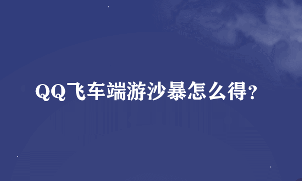 QQ飞车端游沙暴怎么得？