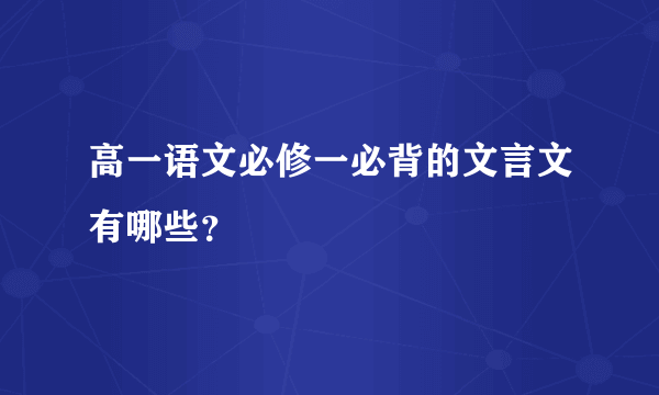 高一语文必修一必背的文言文有哪些？