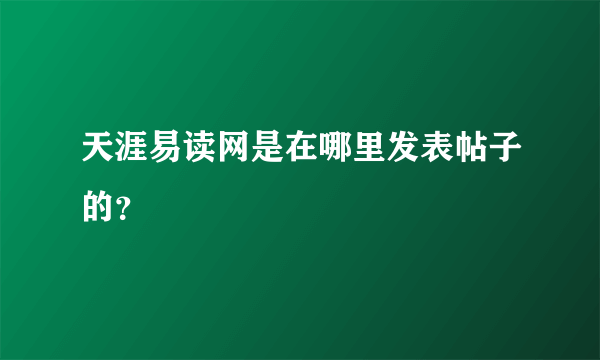 天涯易读网是在哪里发表帖子的？