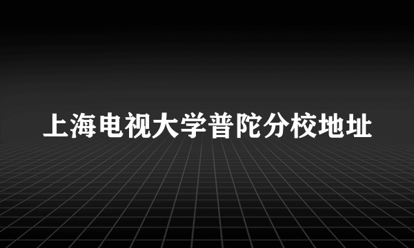 上海电视大学普陀分校地址