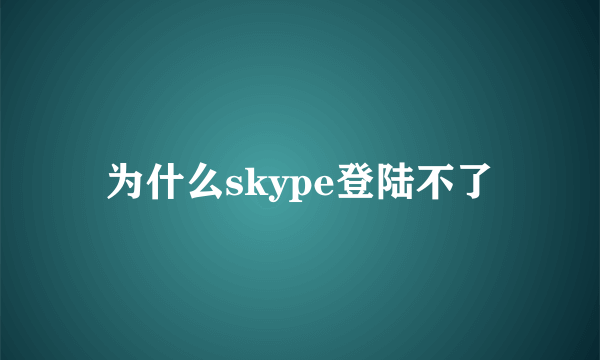 为什么skype登陆不了