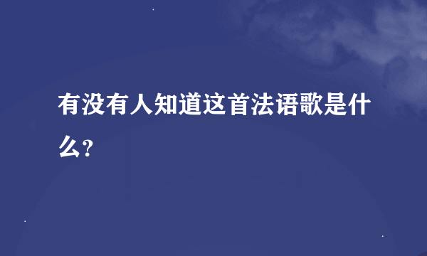 有没有人知道这首法语歌是什么？