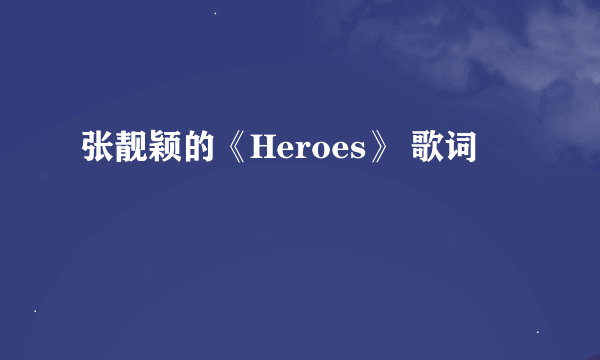 张靓颖的《Heroes》 歌词