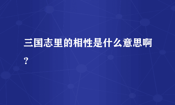 三国志里的相性是什么意思啊？