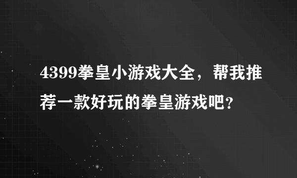 4399拳皇小游戏大全，帮我推荐一款好玩的拳皇游戏吧？