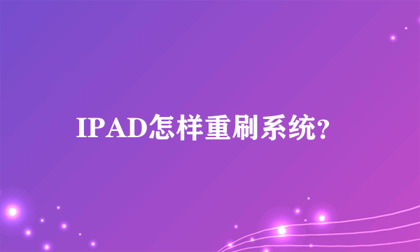 IPAD怎样重刷系统？