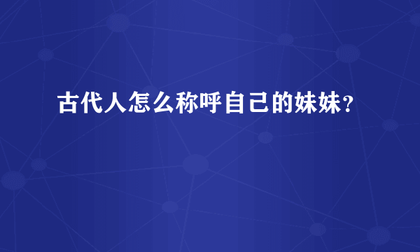 古代人怎么称呼自己的妹妹？