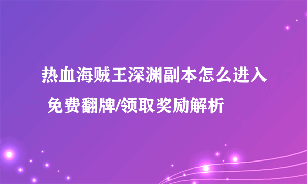 热血海贼王深渊副本怎么进入 免费翻牌/领取奖励解析