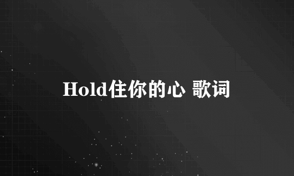 Hold住你的心 歌词