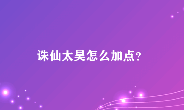 诛仙太昊怎么加点？