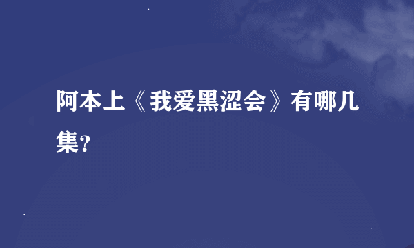 阿本上《我爱黑涩会》有哪几集？