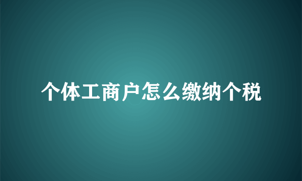 个体工商户怎么缴纳个税