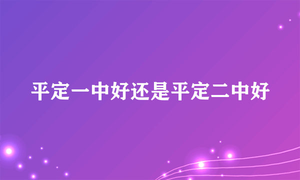 平定一中好还是平定二中好