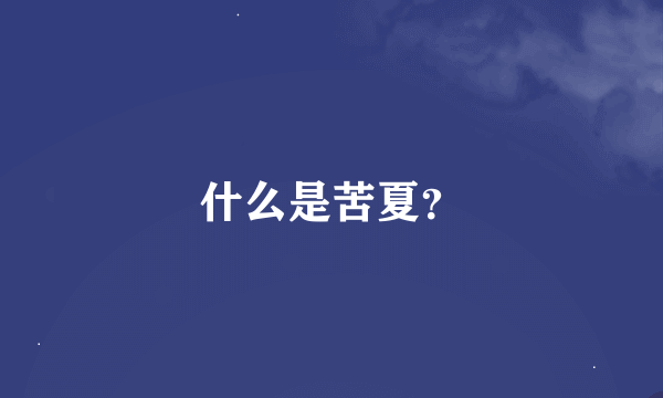 什么是苦夏？