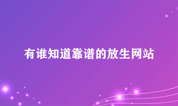 有谁知道靠谱的放生网站