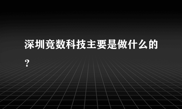 深圳竞数科技主要是做什么的？