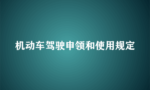 机动车驾驶申领和使用规定