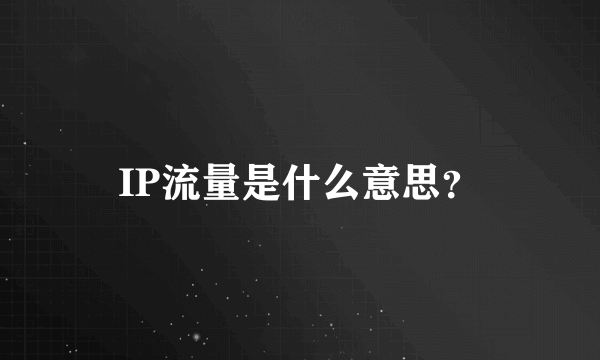 IP流量是什么意思？