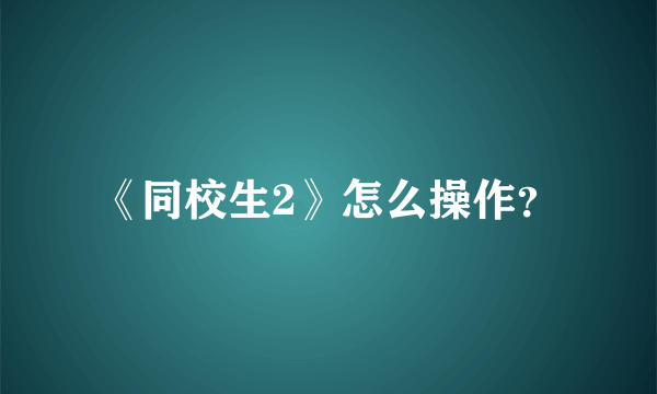 《同校生2》怎么操作？