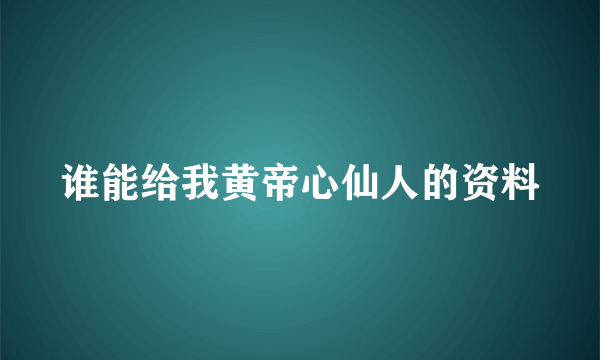 谁能给我黄帝心仙人的资料