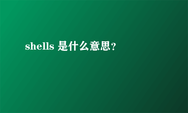 shells 是什么意思？