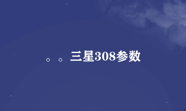 。。三星308参数