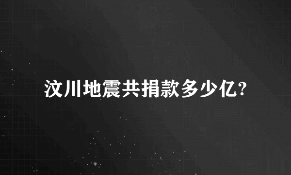 汶川地震共捐款多少亿?