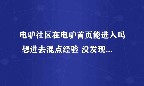 电驴社区在电驴首页能进入吗 想进去混点经验 没发现入口呢 每次都要单独打开电驴社区这个网站 麻烦