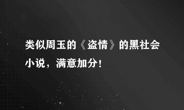 类似周玉的《盗情》的黑社会小说，满意加分！