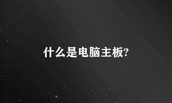 什么是电脑主板?