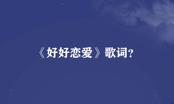 《好好恋爱》歌词？