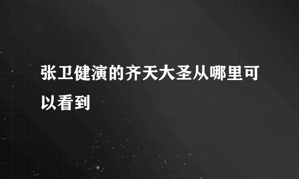 张卫健演的齐天大圣从哪里可以看到