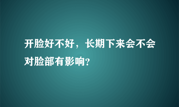 开脸好不好，长期下来会不会对脸部有影响？